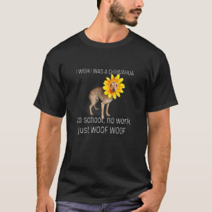 Ich wünschte, ich wäre ein Chihuahua keine Schule  T-Shirt