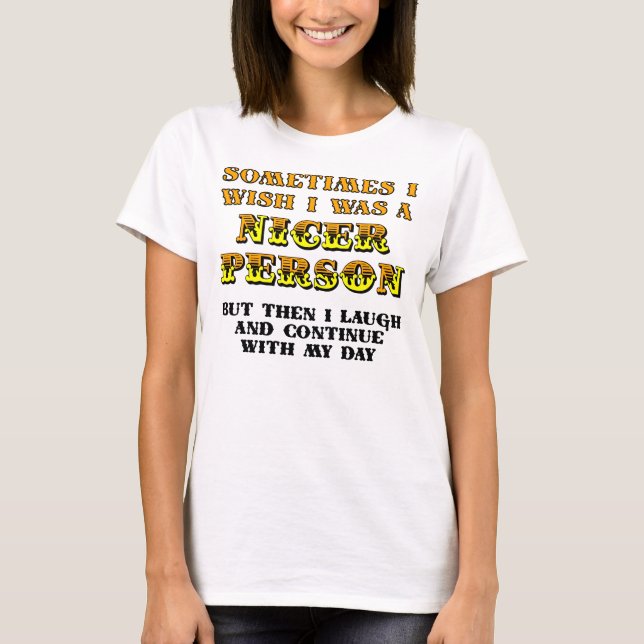 Ich wünschte, ich wäre Nicer Funny T - Shirt (Vorderseite)