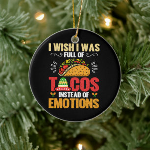 Ich wünschte, ich wäre voll von Tacos, anstatt von Keramik Ornament
