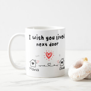 Ich wünschte, ich würde nebenan wohnen, individuel kaffeetasse