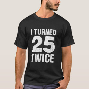 Ich wurde 25 zweimal am Sonntag, 50. Geburtstag, 5 T-Shirt