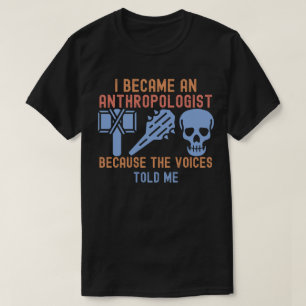 Ich wurde Anthropologe, weil die Stimmen es sagten T-Shirt