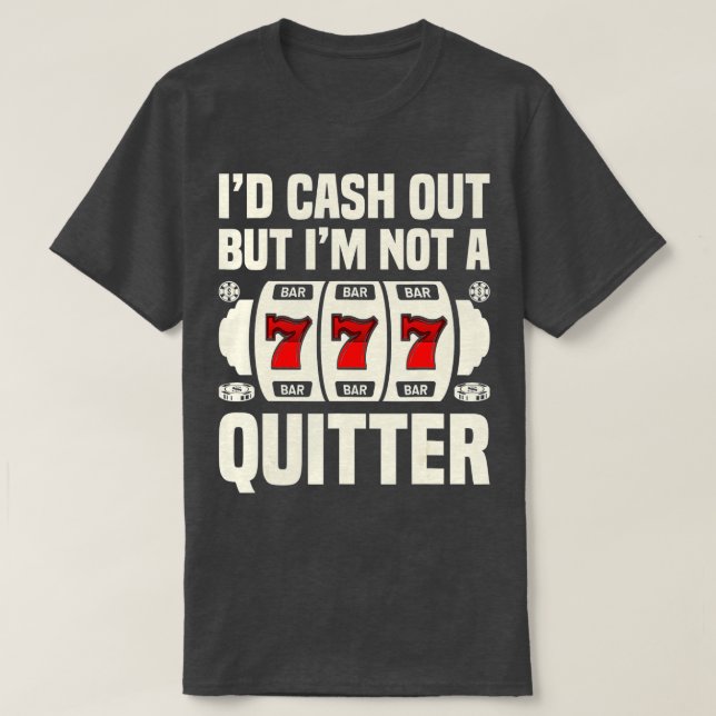 Ich würde auszahlen, aber ich bin kein Quitter Cas T-Shirt (Design vorne)