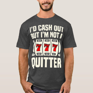 Ich würde auszahlen, aber ich bin kein Quitter Cas T-Shirt