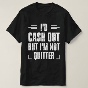 Ich würde auszahlen, aber ich bin kein Quitter T-Shirt