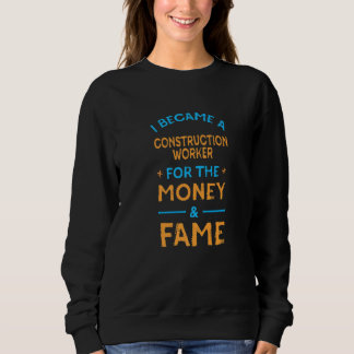 Ich wurde Bauarbeiter für Geld und Ruhm Sweatshirt