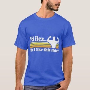 Ich würde biegen, aber ich mag dieses Shirt