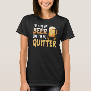 Ich würde Bier aufgeben, aber ich trinke nicht gan T-Shirt