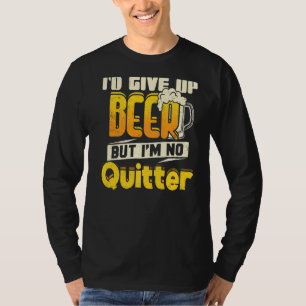 Ich würde Bier aufgeben, aber ich trinke nicht gan T-Shirt
