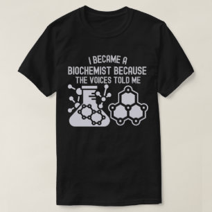 Ich wurde Biochemiker, weil die Stimmen es mir sag T-Shirt