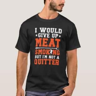 Ich würde das Fleischrauchen aufgeben, aber ich bi T-Shirt