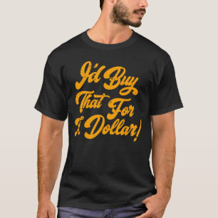Ich würde das für einen Dollar kaufen T-Shirt