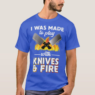 Ich wurde dazu gemacht, mit Messern und Feuerwerkz T-Shirt