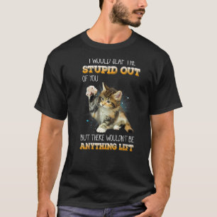 Ich würde den Dummkopf aus deinen Katzen schlagen T-Shirt