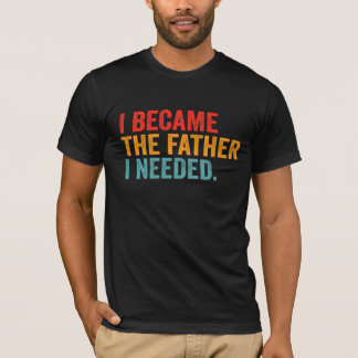 Ich wurde der Vater, den ich brauchte | Sinnvolle T-Shirt