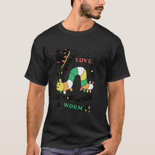 ICH WÜRDE DICH IMMER NOCH LIEBEN, WENN DU EIN WURM T-Shirt