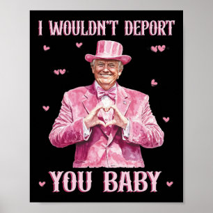Ich würde dich nicht abschieben, Byby süßer Trump Poster
