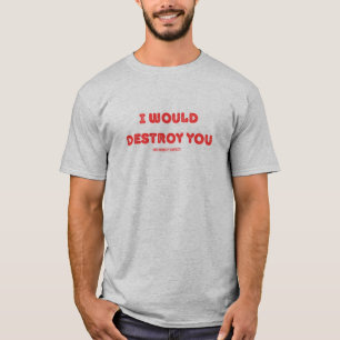Ich würde dich vernichten (in einem Demut-Wettbewe T-Shirt