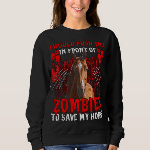 Ich würde dich vor Zombies drängen, um meine Ho Re Sweatshirt