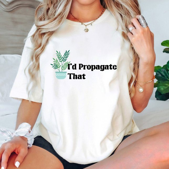 Ich würde diese lustige Pflanze in Gröden proagier T-Shirt (I'd Propagate That Funny Plant Lover Gardener T-Shirt)