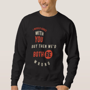 Ich würde dir zustimmen, aber dann hätten wir beid sweatshirt