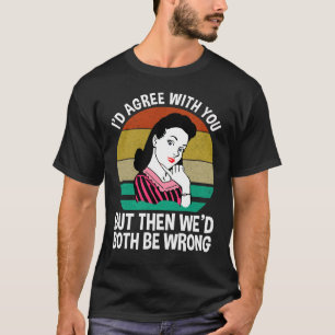 Ich würde dir zustimmen, aber dann wären wir beide T-Shirt