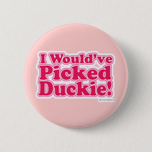 Ich würde Duckie ausgewählt haben! Button (Vorderseite)