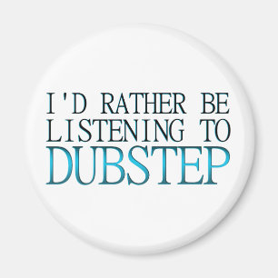 Ich würde eher Dubstep zuhören Magnet