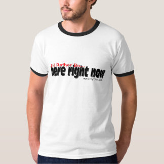 Ich würde eher hier im Augenblick sein. T-Shirt