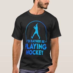 Ich würde eher Hockey-Hockey-Spieler spielen T-Shirt