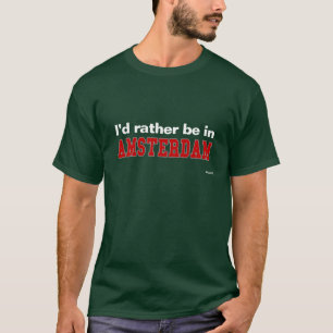 Ich würde eher in Amsterdam sein T-Shirt