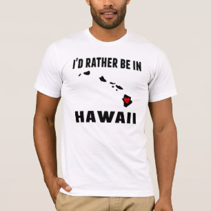 Ich würde eher in Hawaii sein T-Shirt