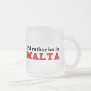 Ich würde eher in Malta sein Mattglastasse