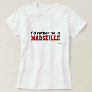 Ich würde eher in Marseille sein T-Shirt