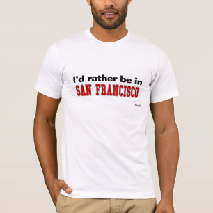 Ich würde eher in San Francisco sein T-Shirt