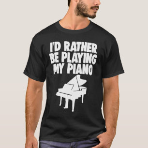 Ich würde eher Klaviermusik spielen T-Shirt