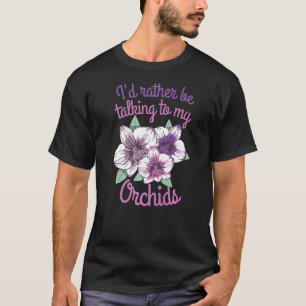 Ich würde eher mit meinen Orchideen sprechen T-Shirt