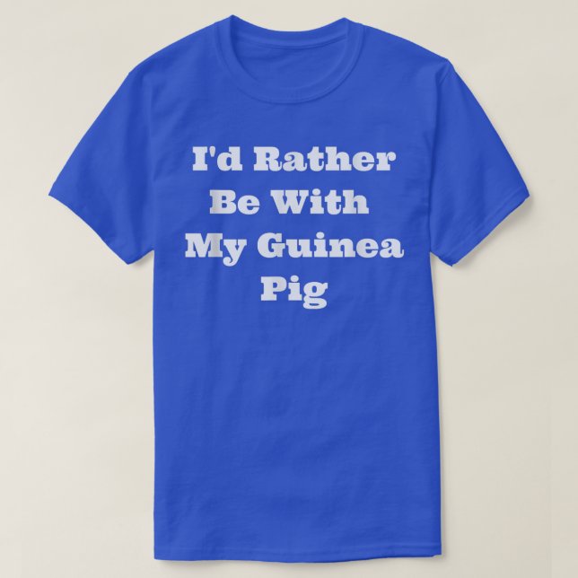 Ich würde eher mit meiner Guinea Schweinchen sein T-Shirt (Design vorne)