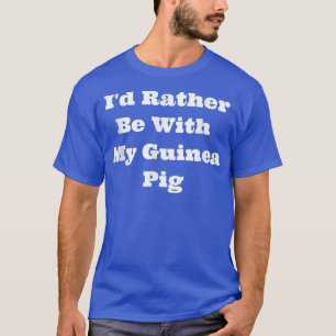 Ich würde eher mit meiner Guinea Schweinchen sein T-Shirt