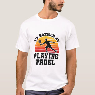Ich würde eher Padel spielen T-Shirt