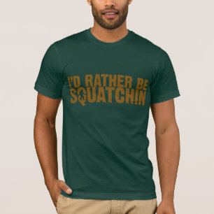Ich würde eher Squatchin Shirt sein
