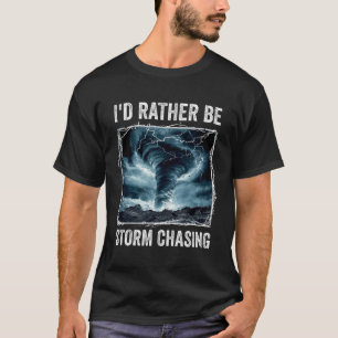 Ich würde eher Sturm sein, der Tornado Chaser Mete T-Shirt
