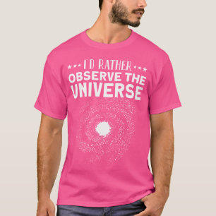 Ich würde eher Universum beobachten - Galaxie-Astr T-Shirt