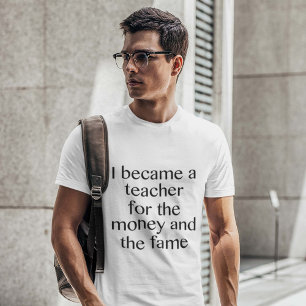 Ich wurde ein Lehrer für das Geld und den Ruhm T-Shirt