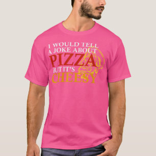 Ich würde einen Witz über Pizza erzählen, aber sei T-Shirt