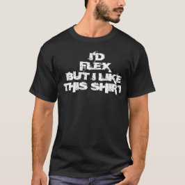 Ich würde Flex, aber ich mag dieses Shirt