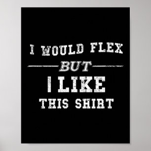 Ich würde Flex, aber ich mag dieses Shirt lustig Poster