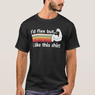 Ich würde Flex, aber ich mag dieses Shirt lustige