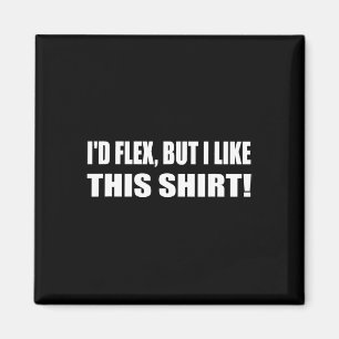 Ich würde Flex machen, aber ich mag dieses Shirt,  Magnet