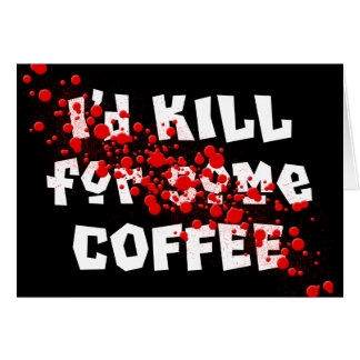 Ich würde für etwas KAFFEE TÖTEN
